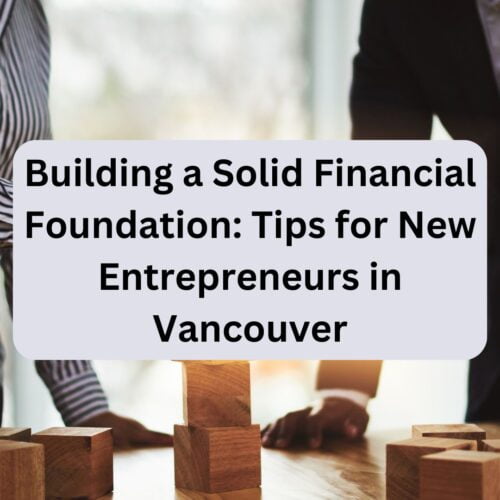Building a Solid Financial Foundation_ Tips for New Entrepreneurs in Vancouver