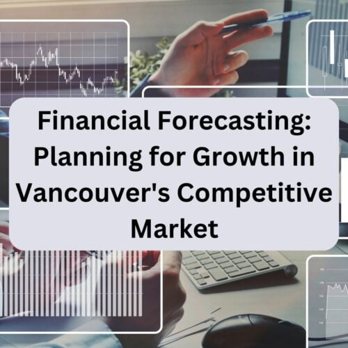 Financial Forecasting_ Planning for Growth in Vancouver's Competitive Market