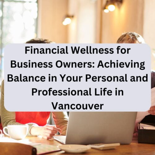Financial Wellness for Business Owners_ Achieving Balance in Your Personal and Professional Life in Vancouver